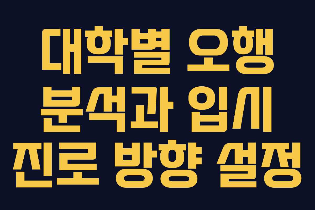 대학별 오행 분석과 입시 진로 방향 설정