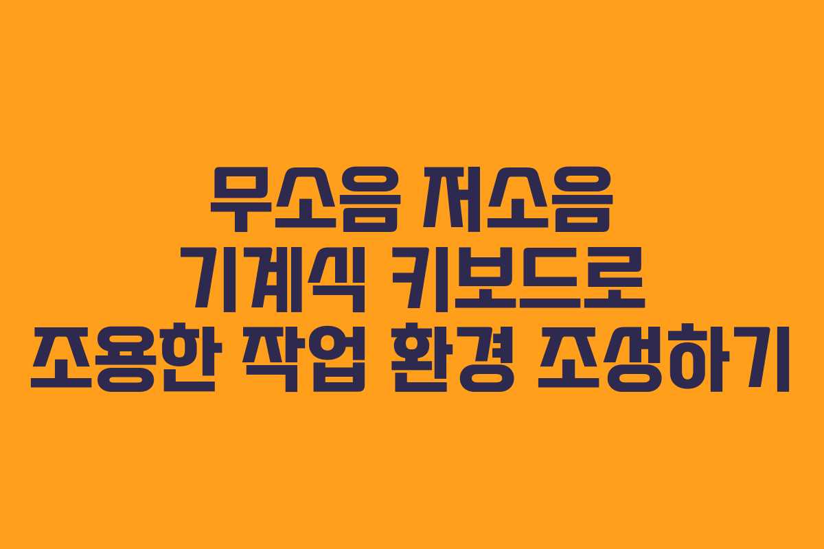 무소음 저소음 기계식 키보드로 조용한 작업 환경 조성하기