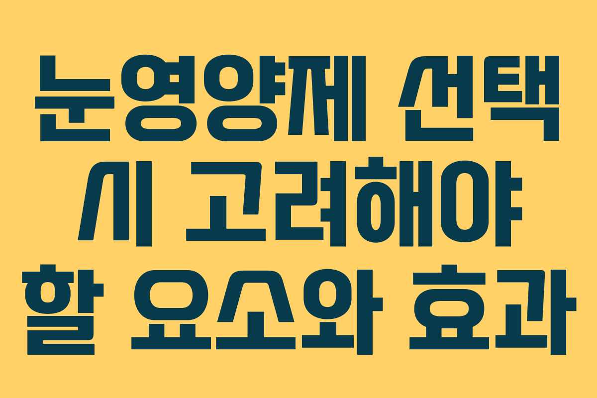 눈영양제 선택 시 고려해야 할 요소와 효과
