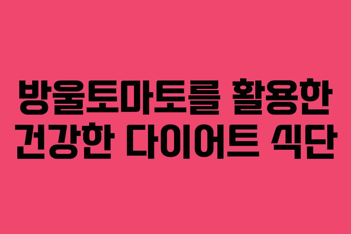 방울토마토를 활용한 건강한 다이어트 식단