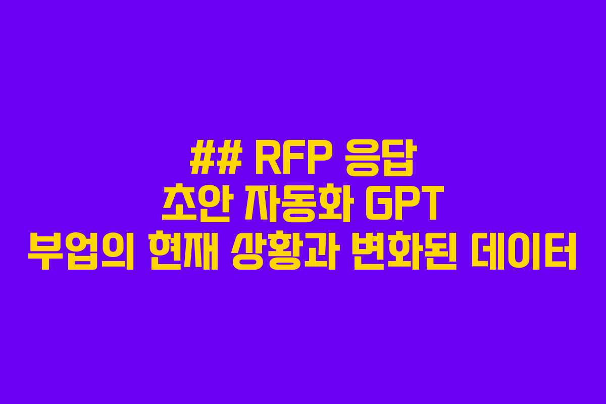 ## RFP 응답 초안 자동화 GPT 부업의 현재 상황과 변화된 데이터