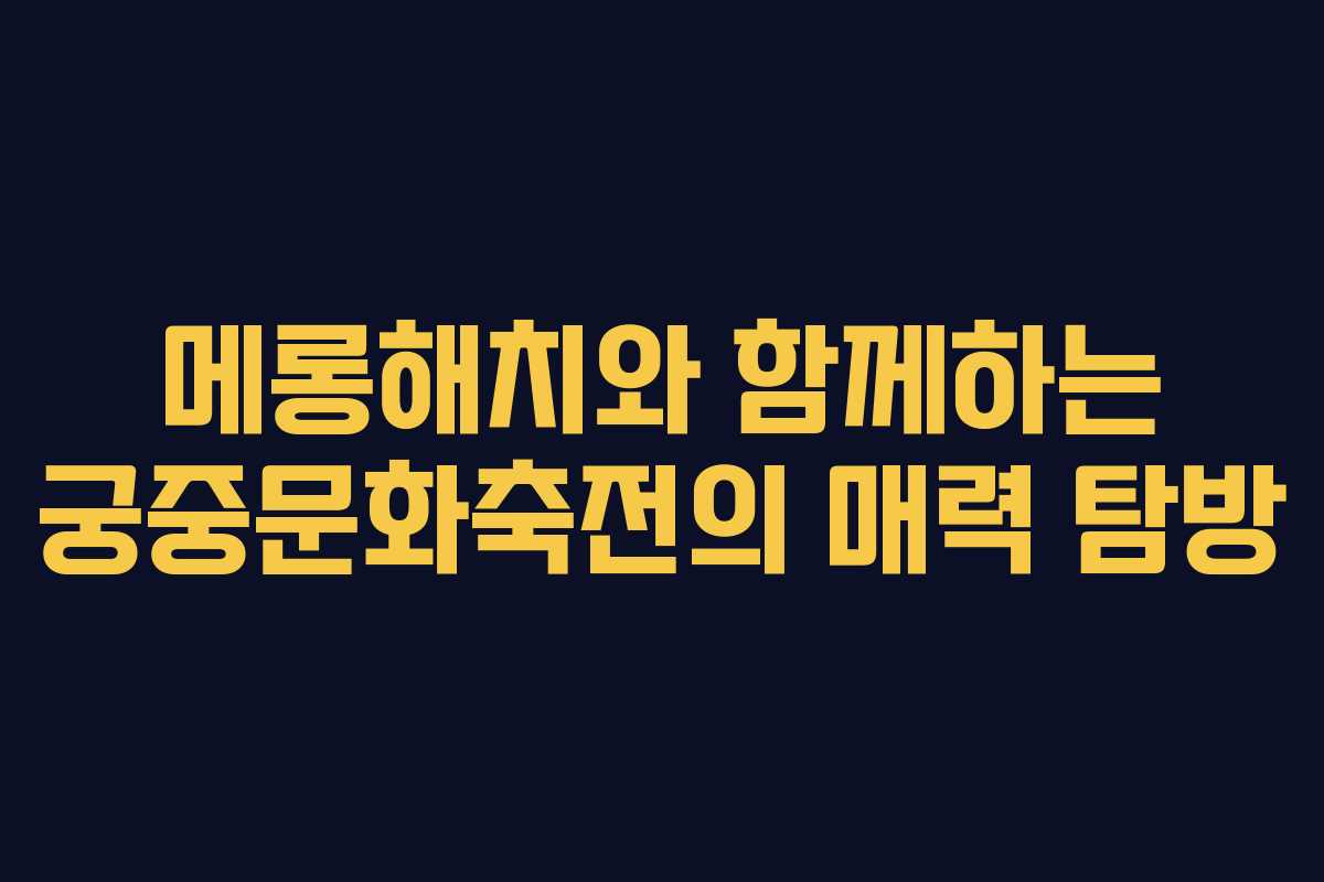 메롱해치와 함께하는 궁중문화축전의 매력 탐방