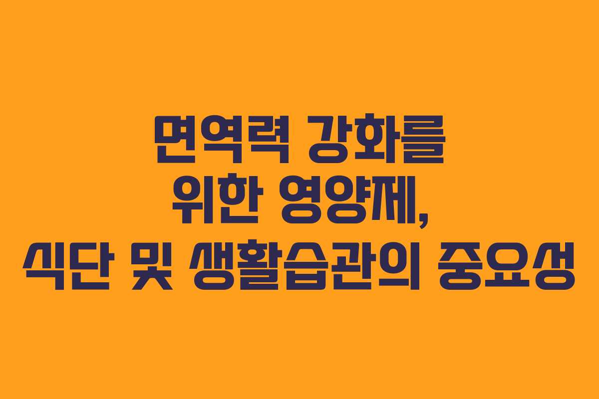 면역력 강화를 위한 영양제, 식단 및 생활습관의 중요성