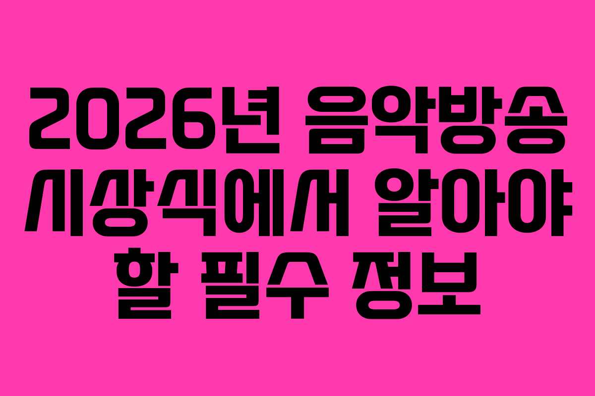 2026년 음악방송 시상식에서 알아야 할 필수 정보