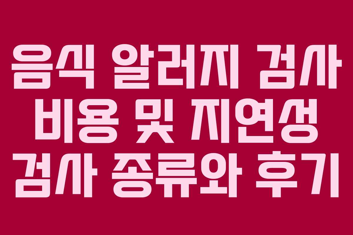 음식 알러지 검사 비용 및 지연성 검사 종류와 후기