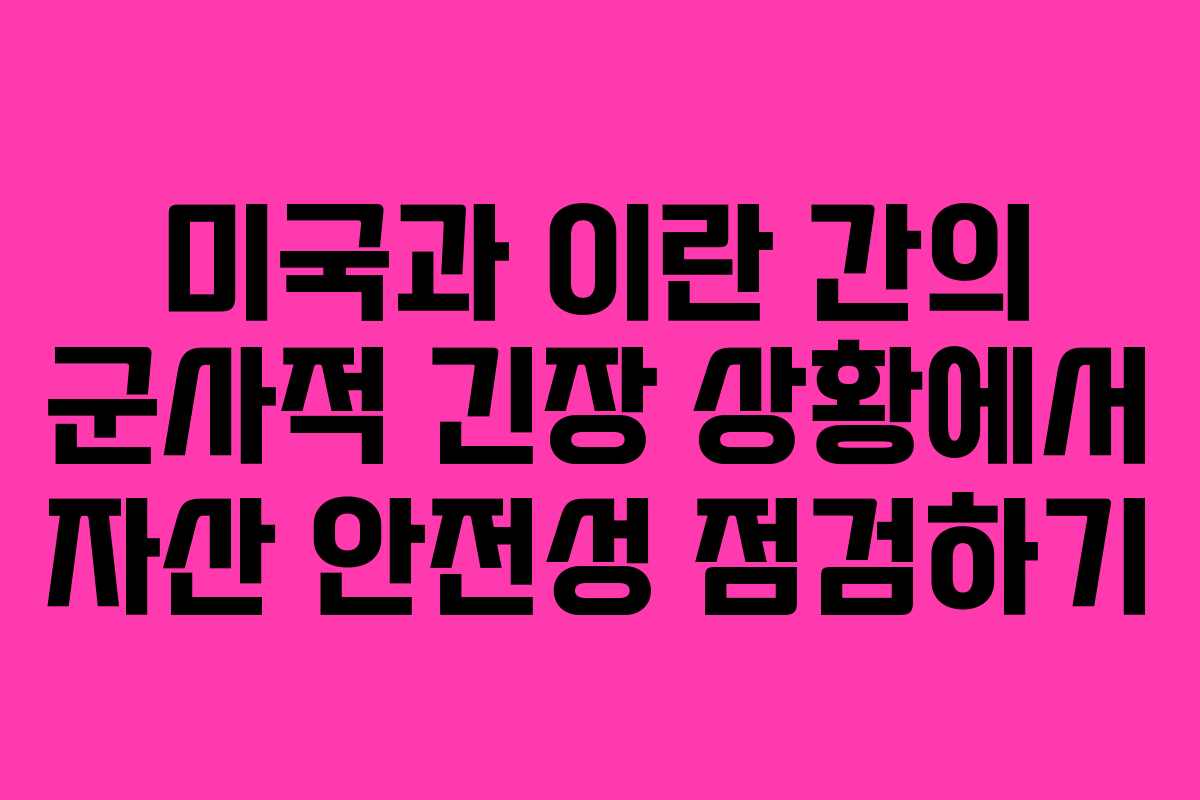 미국과 이란 간의 군사적 긴장 상황에서 자산 안전성 점검하기