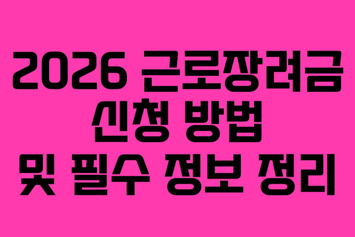 2026 근로장려금 신청 방법 및 필수 정보 정리