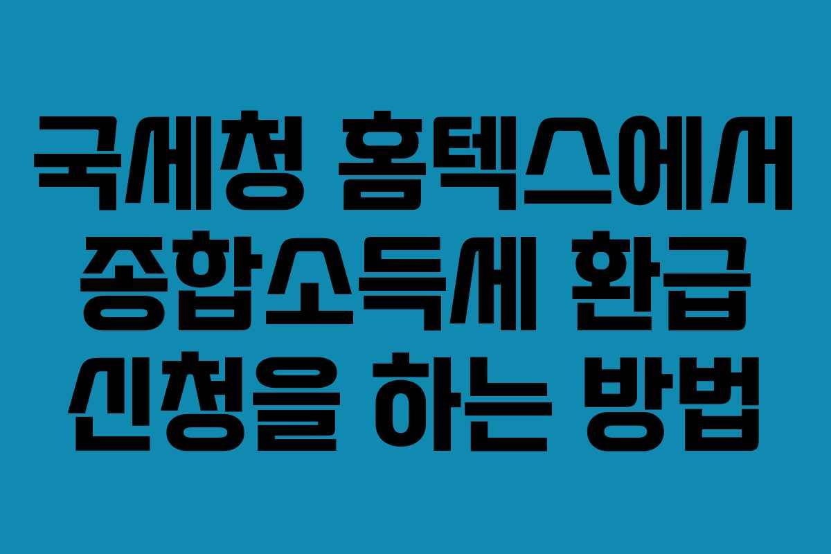 국세청 홈텍스에서 종합소득세 환급 신청을 하는 방법