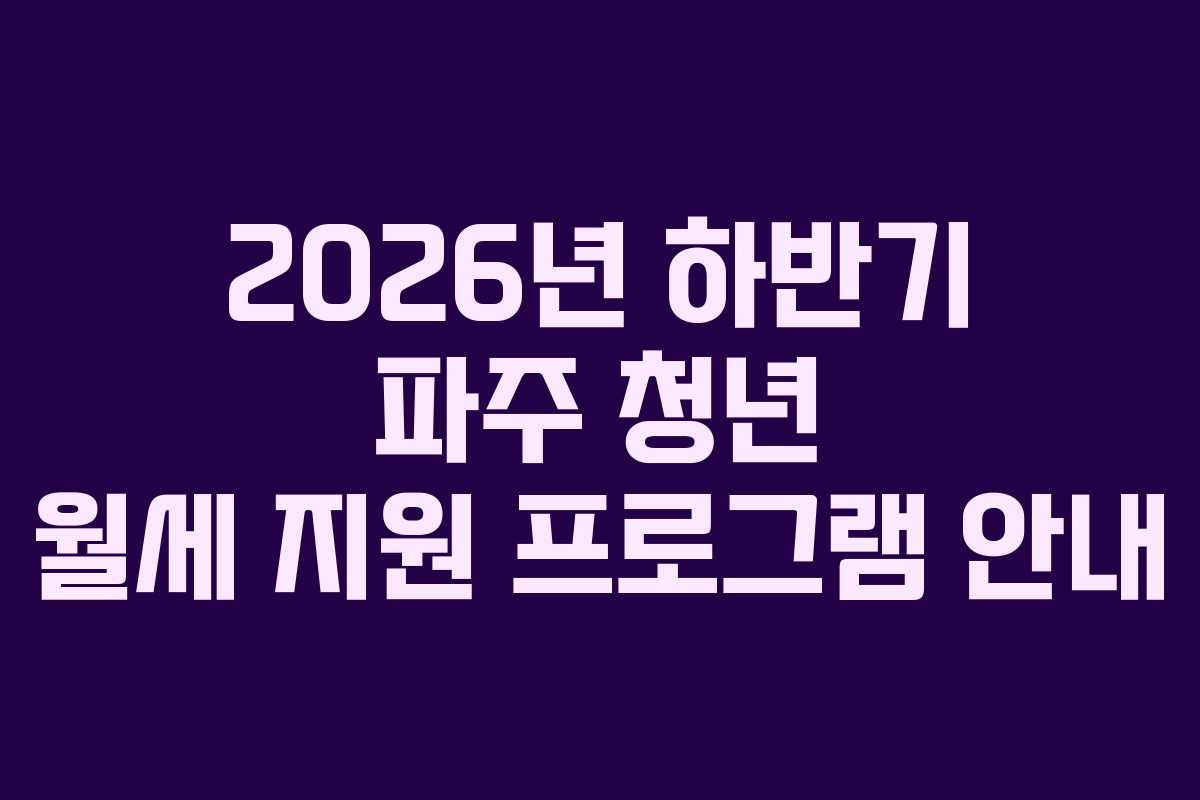 2026년 하반기 파주 청년 월세 지원 프로그램 안내