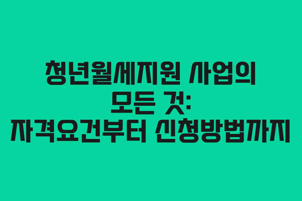 청년월세지원 사업의 모든 것: 자격요건부터 신청방법까지