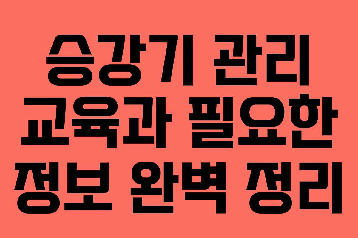 승강기 관리 교육과 필요한 정보 완벽 정리