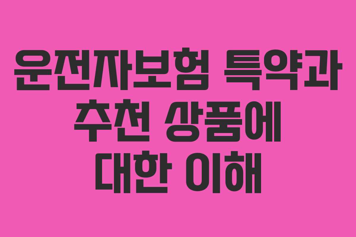 운전자보험 특약과 추천 상품에 대한 이해