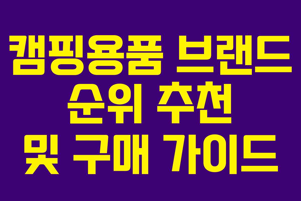 캠핑용품 브랜드 순위 추천 및 구매 가이드