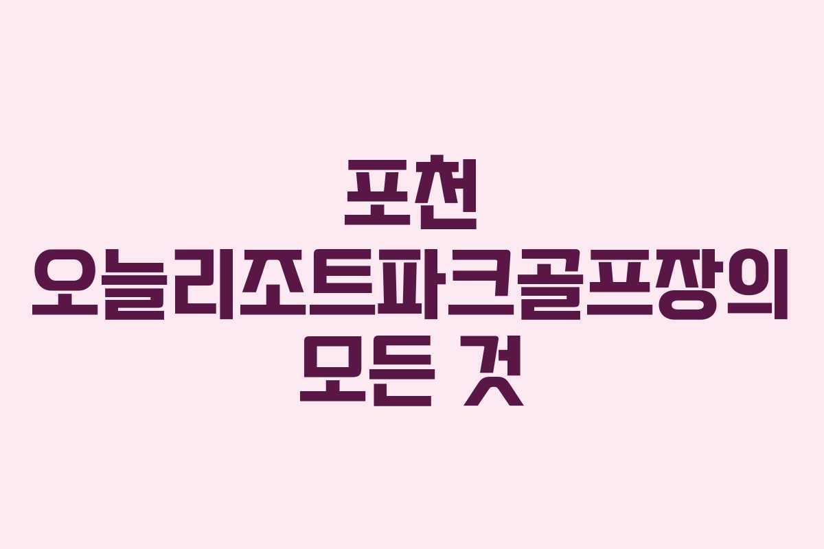포천 오늘리조트파크골프장의 모든 것