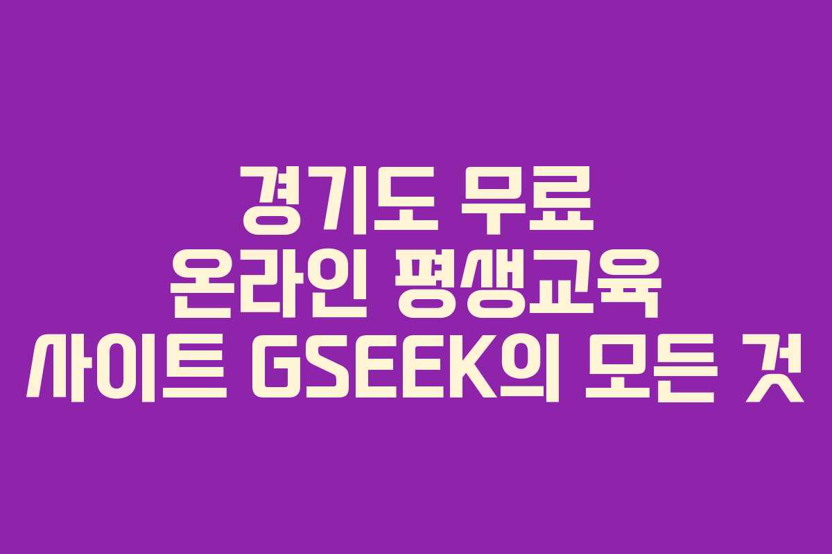 경기도 무료 온라인 평생교육 사이트 GSEEK의 모든 것
