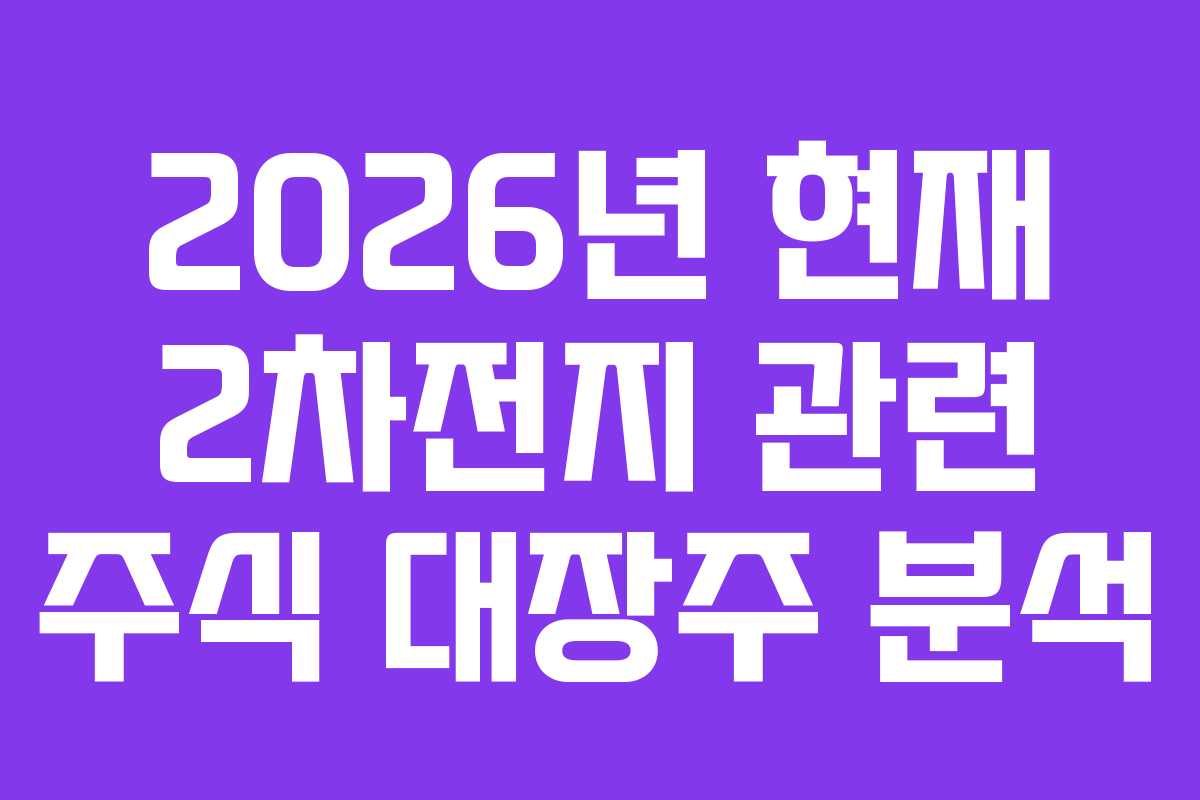 2026년 현재 2차전지 관련 주식 대장주 분석