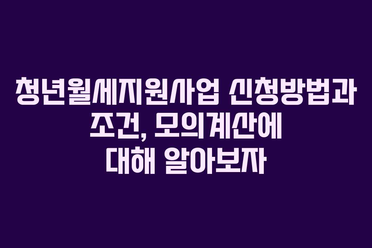청년월세지원사업 신청방법과 조건, 모의계산에 대해 알아보자