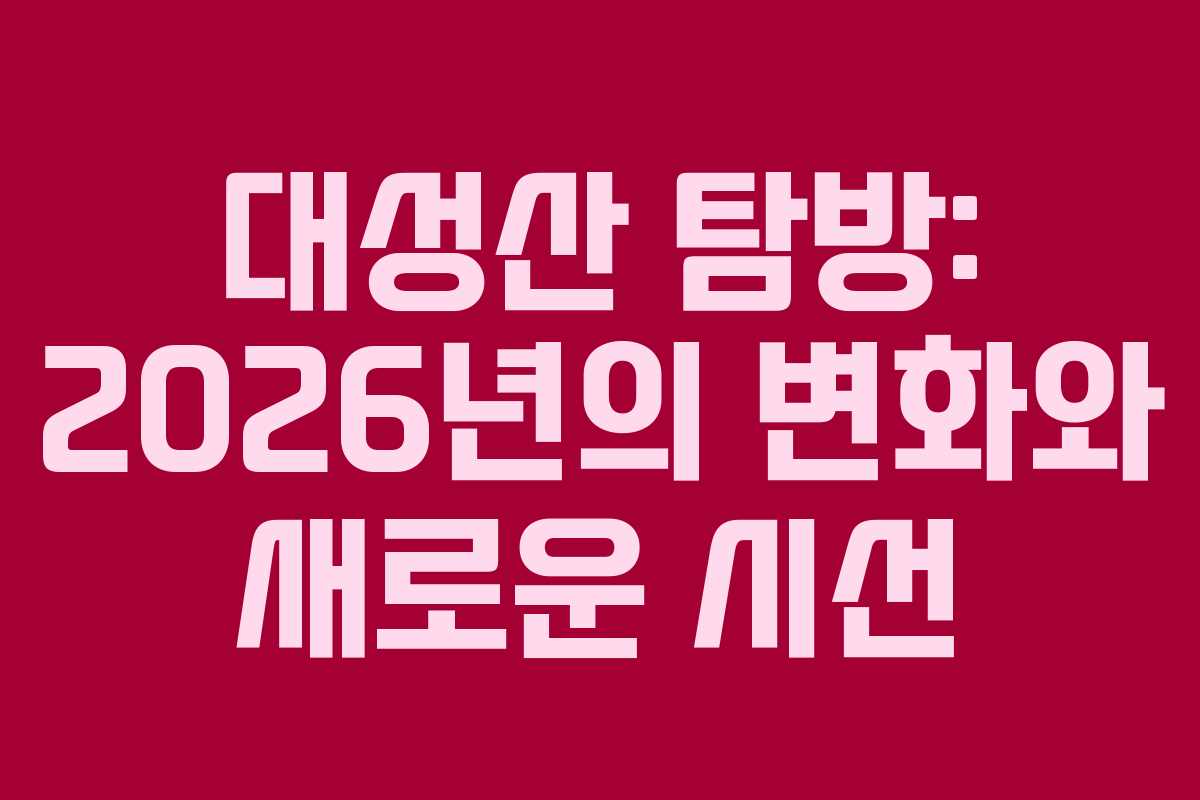 대성산 탐방: 2026년의 변화와 새로운 시선