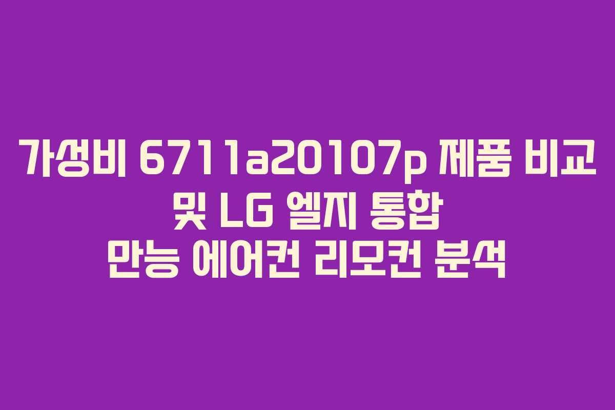 가성비 6711a20107p 제품 비교 및 LG 엘지 통합 만능 에어컨 리모컨 분석