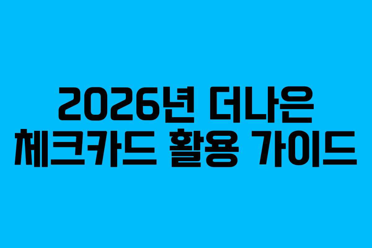 2026년 더나은 체크카드 활용 가이드