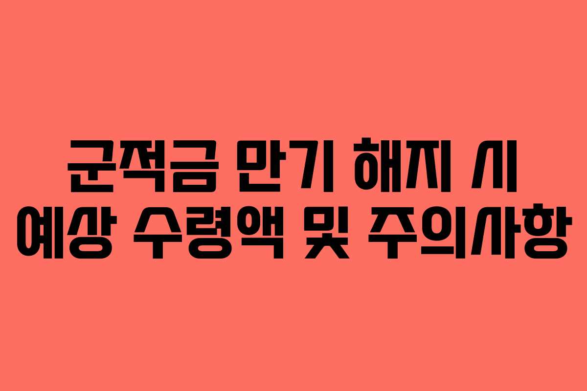 군적금 만기 해지 시 예상 수령액 및 주의사항