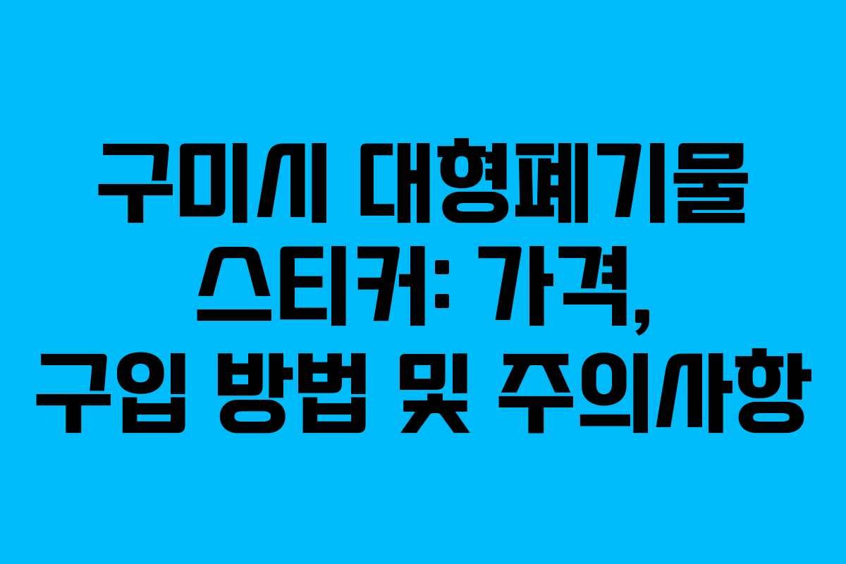 구미시 대형폐기물 스티커: 가격, 구입 방법 및 주의사항