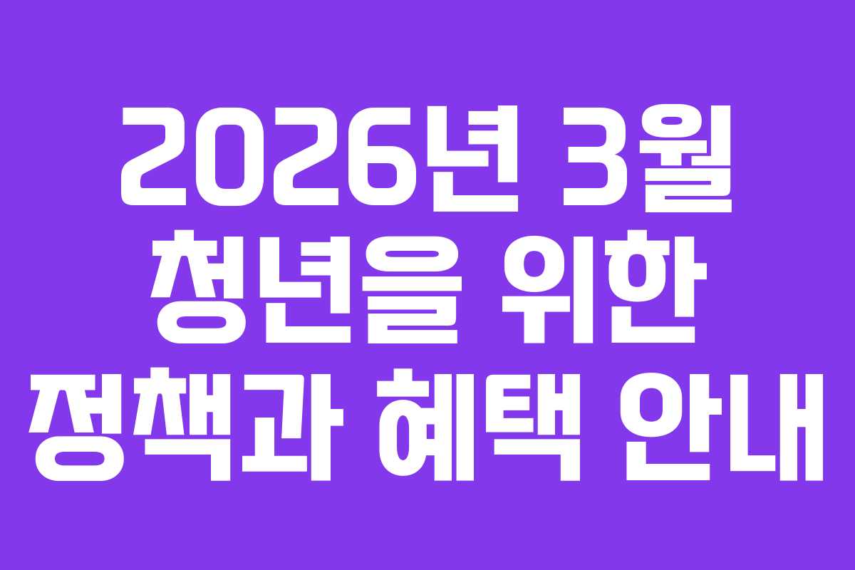 2026년 3월 청년을 위한 정책과 혜택 안내
