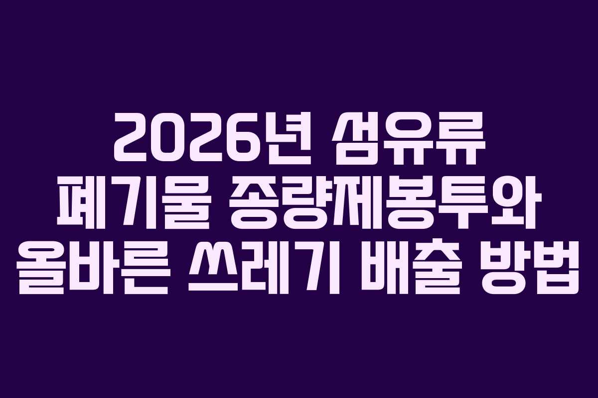2026년 섬유류 폐기물 종량제봉투와 올바른 쓰레기 배출 방법