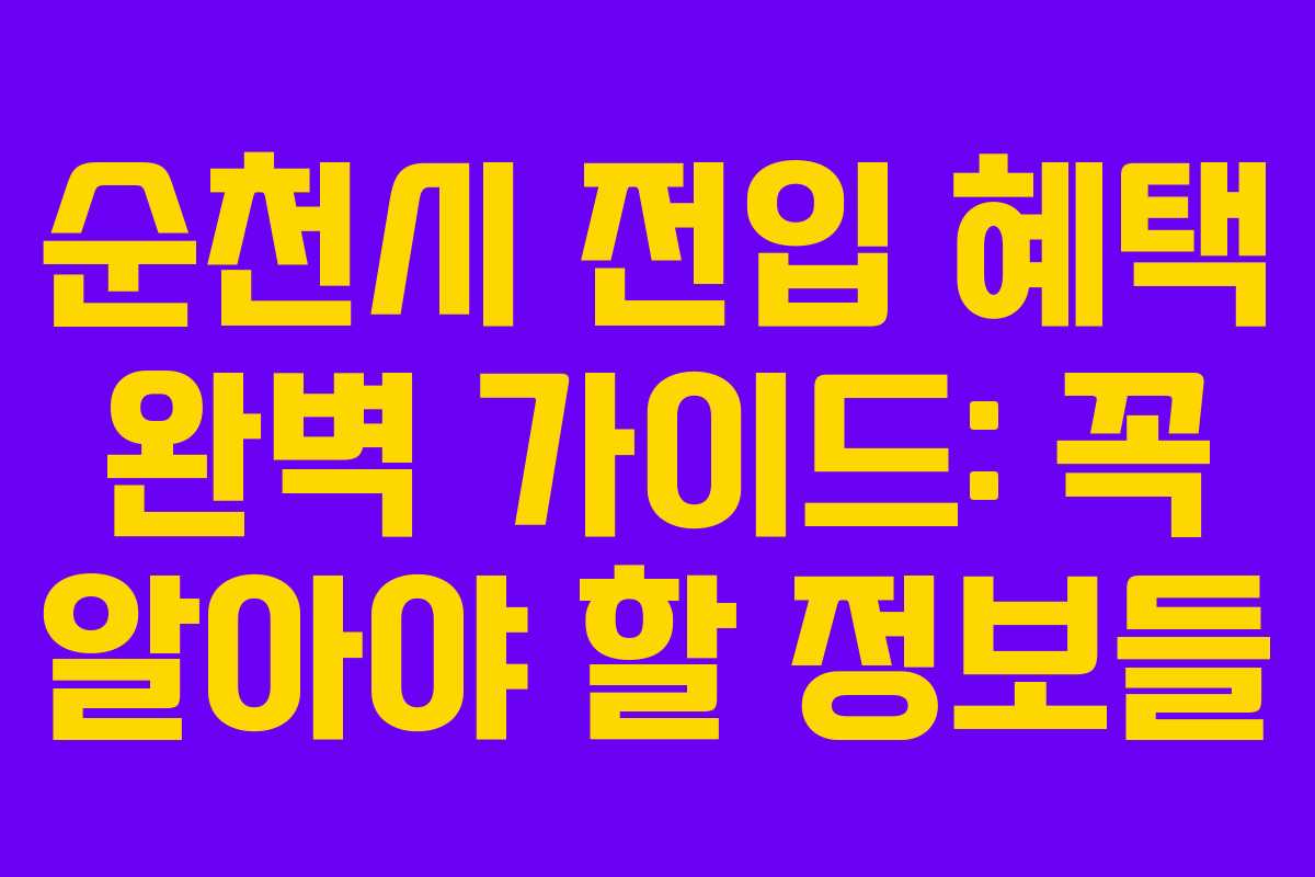 순천시 전입 혜택 완벽 가이드: 꼭 알아야 할 정보들