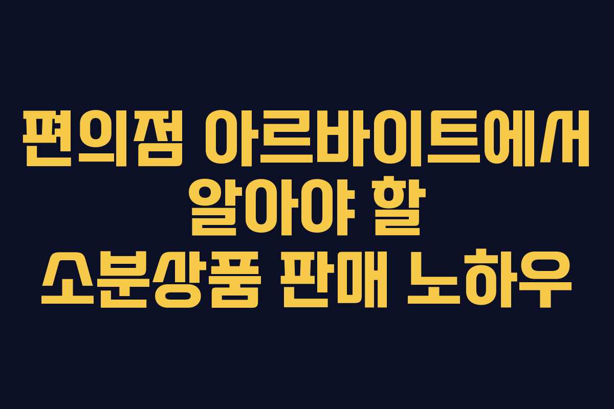 편의점 아르바이트에서 알아야 할 소분상품 판매 노하우