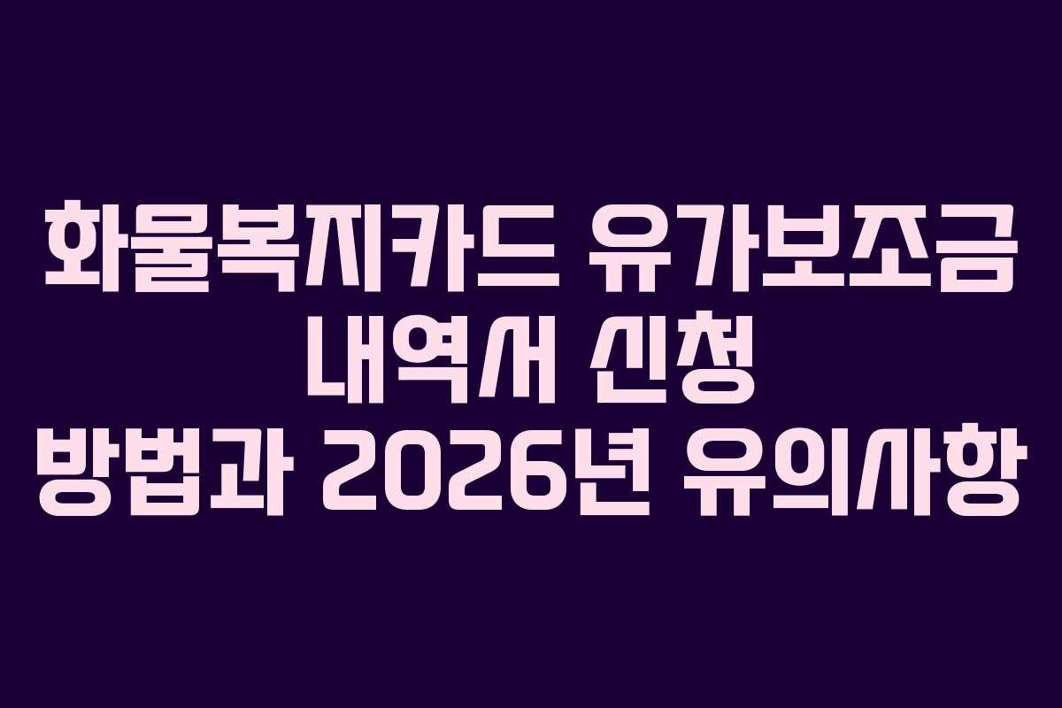 화물복지카드 유가보조금 내역서 신청 방법과 2026년 유의사항