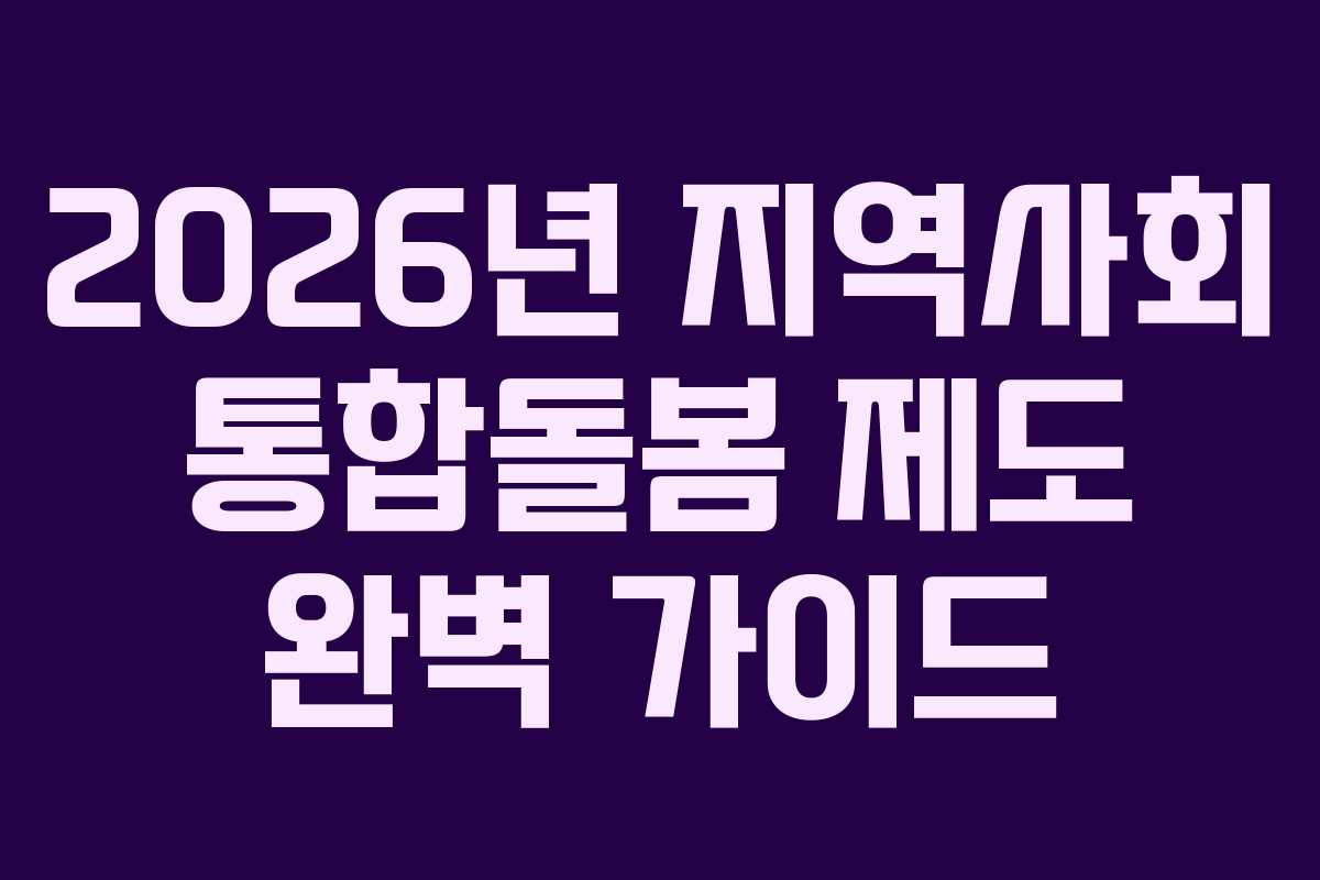 2026년 지역사회 통합돌봄 제도 완벽 가이드