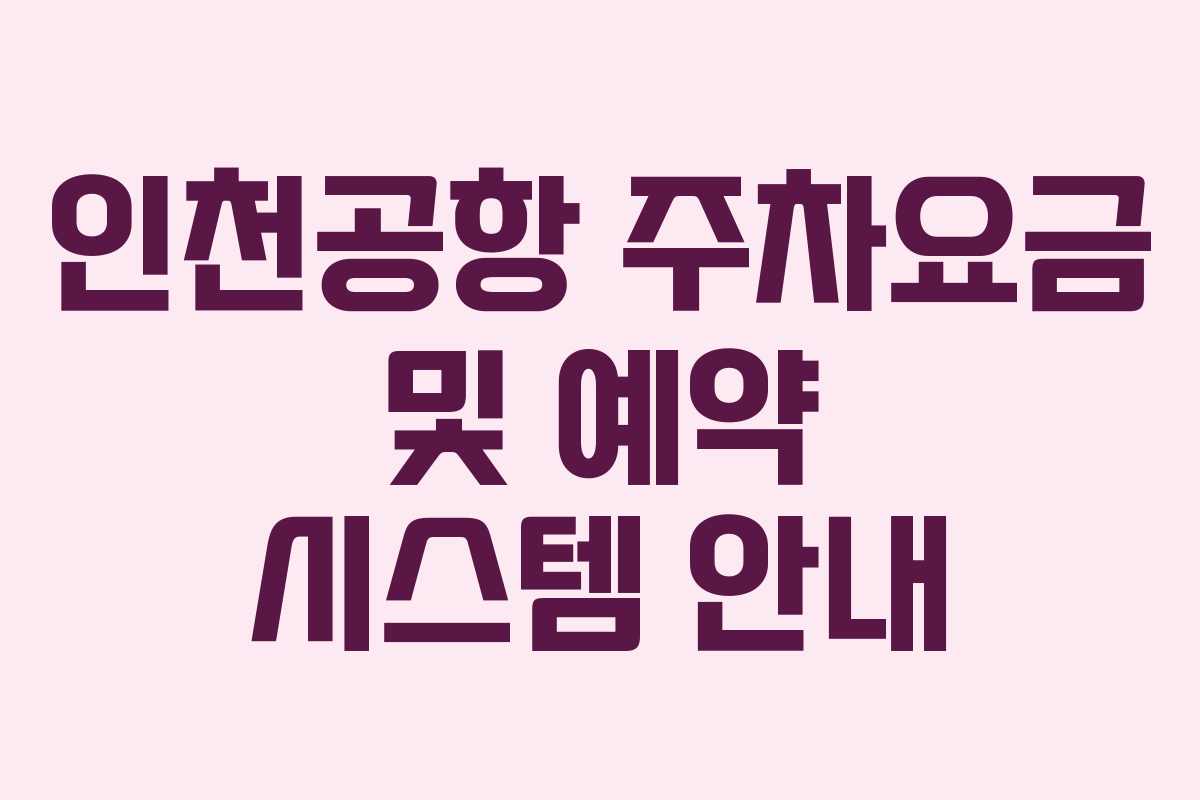 인천공항 주차요금 및 예약 시스템 안내