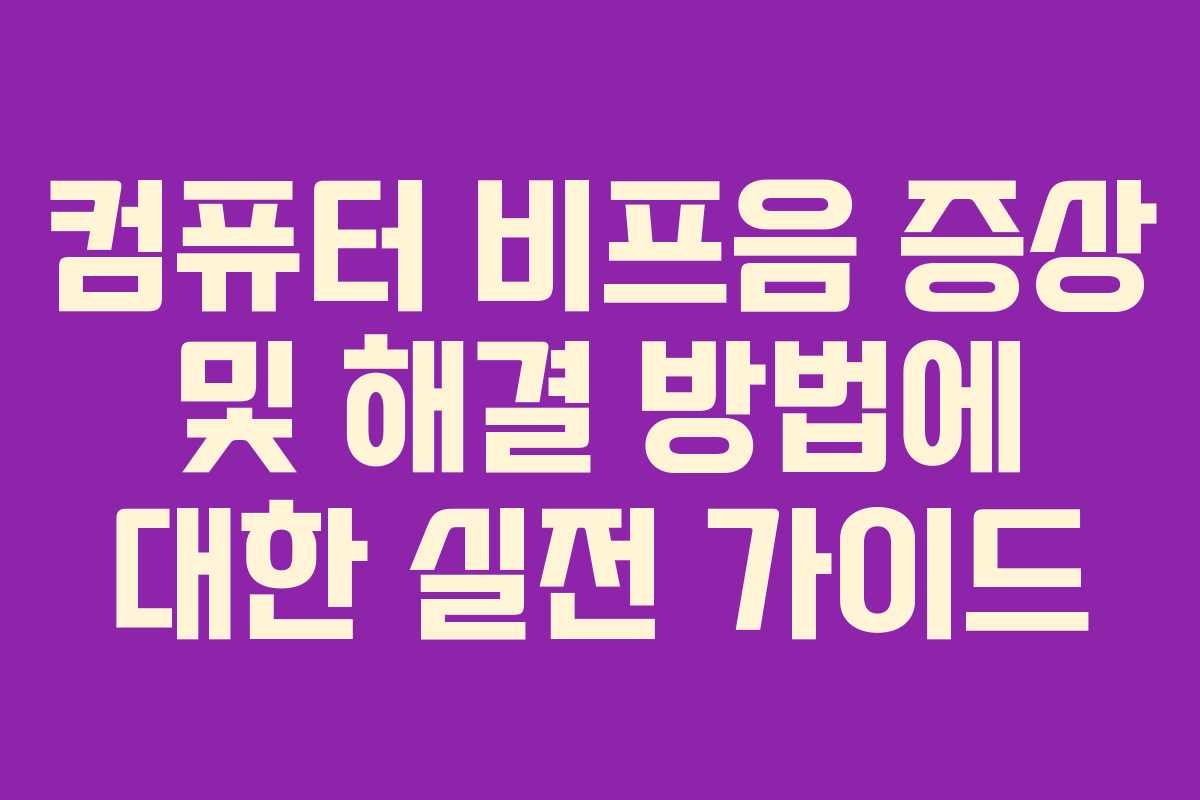 컴퓨터 비프음 증상 및 해결 방법에 대한 실전 가이드