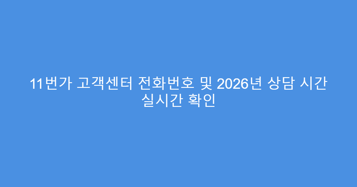 11번가 고객센터 전화번호 및 2026년 상담 시간 실시간 확인