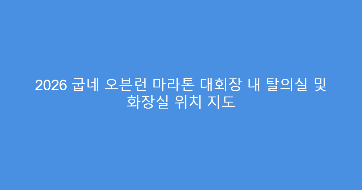 2026 굽네 오븐런 마라톤 대회장 내 탈의실 및 화장실 위치 지도
