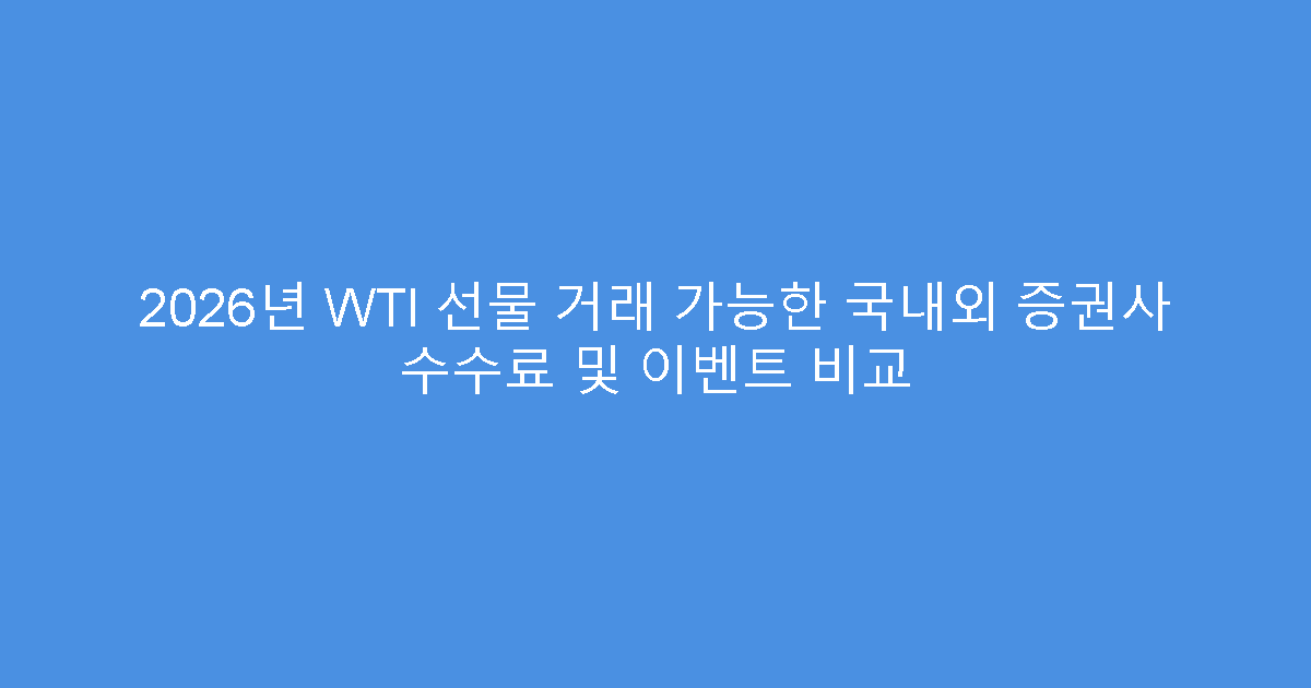 2026년 WTI 선물 거래 가능한 국내외 증권사 수수료 및 이벤트 비교