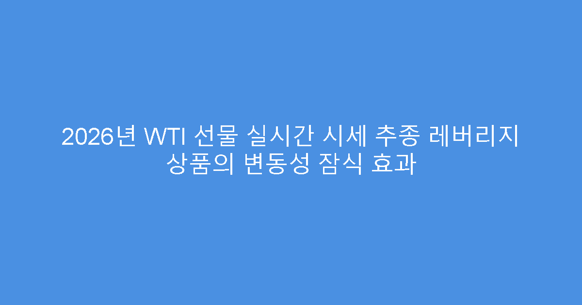 2026년 WTI 선물 실시간 시세 추종 레버리지 상품의 변동성 잠식 효과