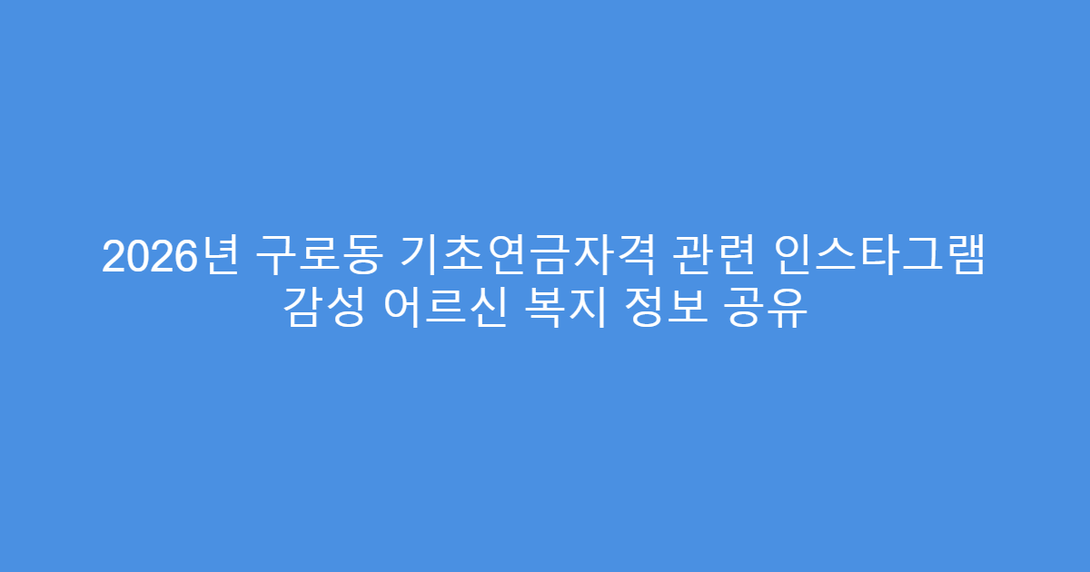 2026년 구로동 기초연금자격 관련 인스타그램 감성 어르신 복지 정보 공유