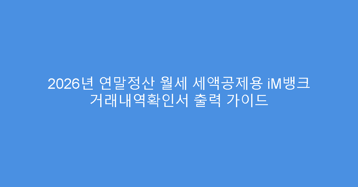 2026년 연말정산 월세 세액공제용 iM뱅크 거래내역확인서 출력 가이드