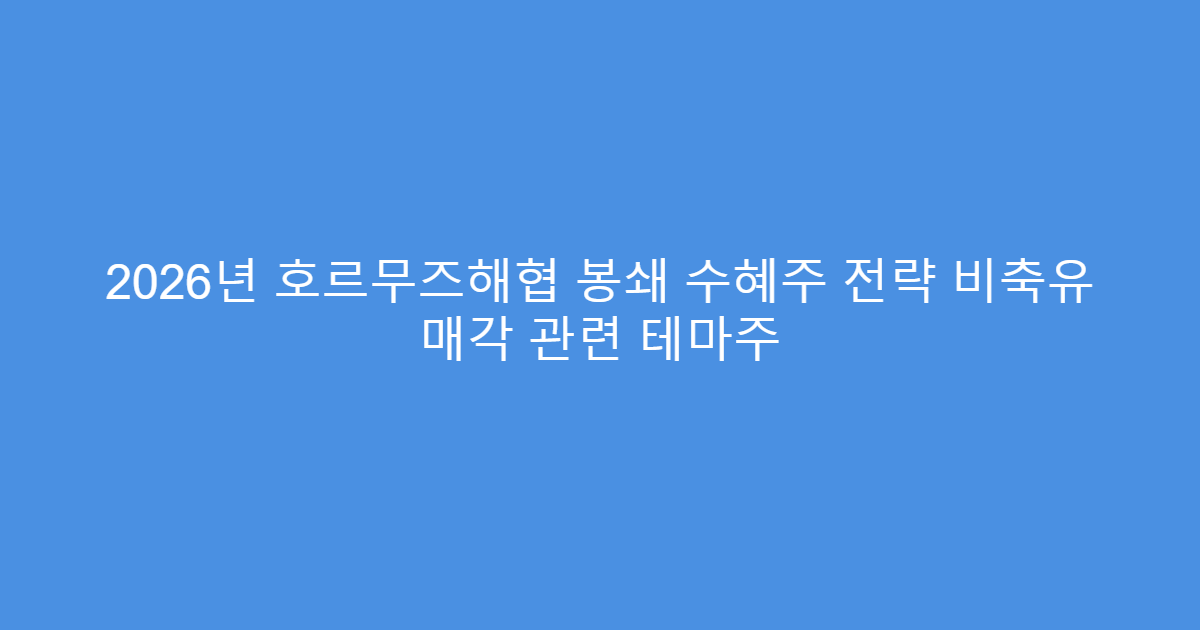 2026년 호르무즈해협 봉쇄 수혜주 전략 비축유 매각 관련 테마주