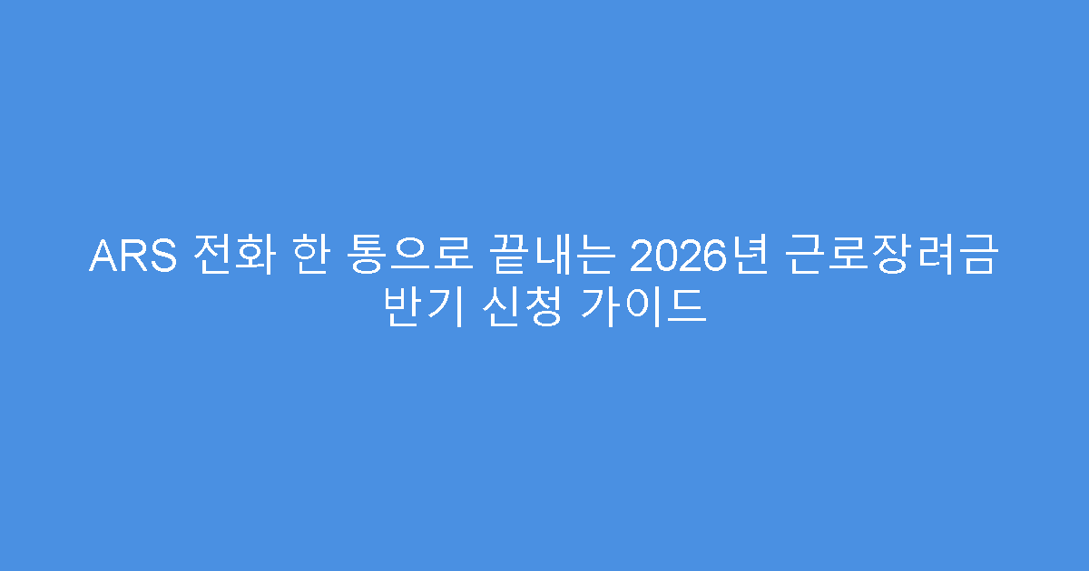 ARS 전화 한 통으로 끝내는 2026년 근로장려금 반기 신청 가이드