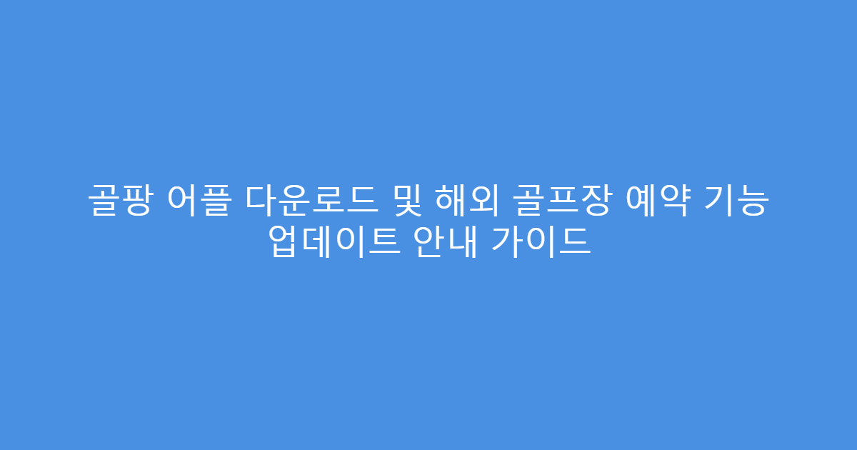 골팡 어플 다운로드 및 해외 골프장 예약 기능 업데이트 안내 가이드