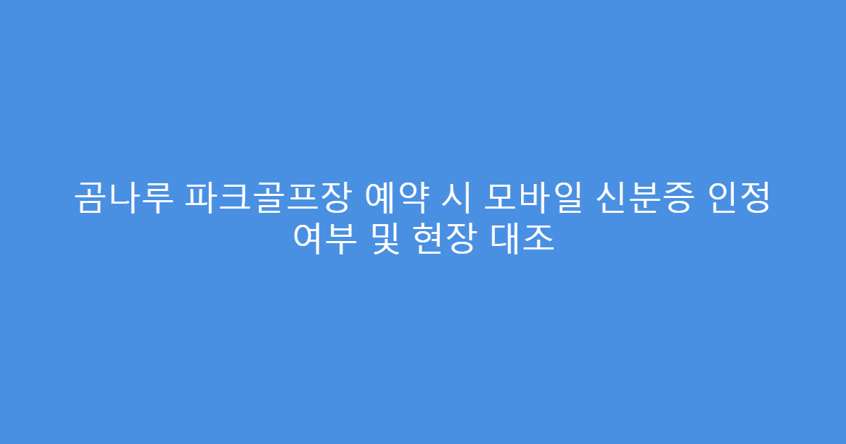 곰나루 파크골프장 예약 시 모바일 신분증 인정 여부 및 현장 대조