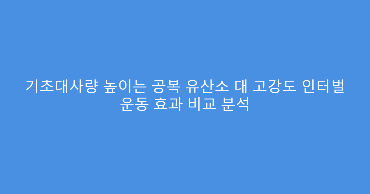 기초대사량 높이는 공복 유산소 대 고강도 인터벌 운동 효과 비교 분석