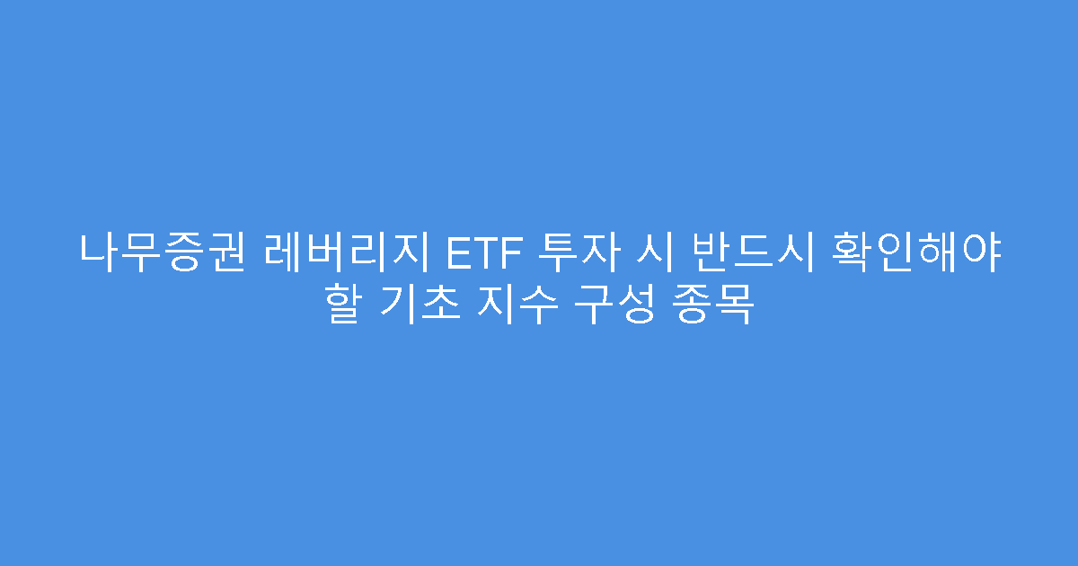 나무증권 레버리지 ETF 투자 시 반드시 확인해야 할 기초 지수 구성 종목