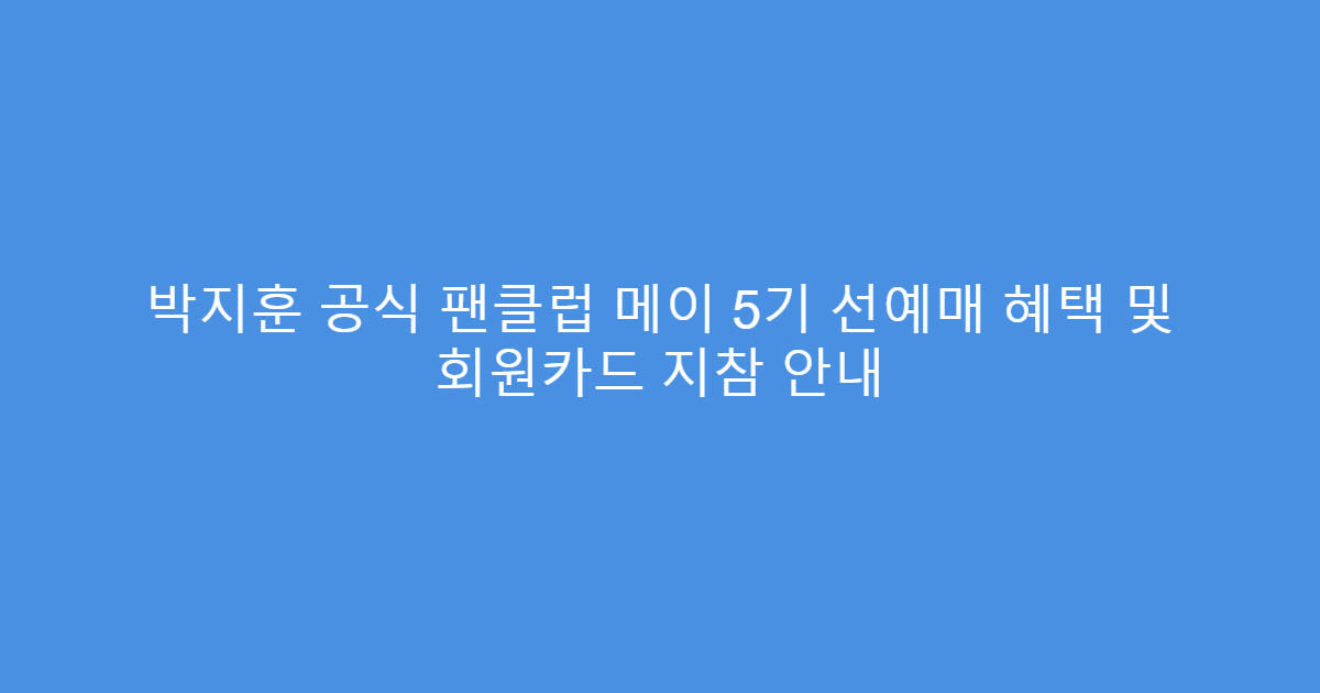 박지훈 공식 팬클럽 메이 5기 선예매 혜택 및 회원카드 지참 안내