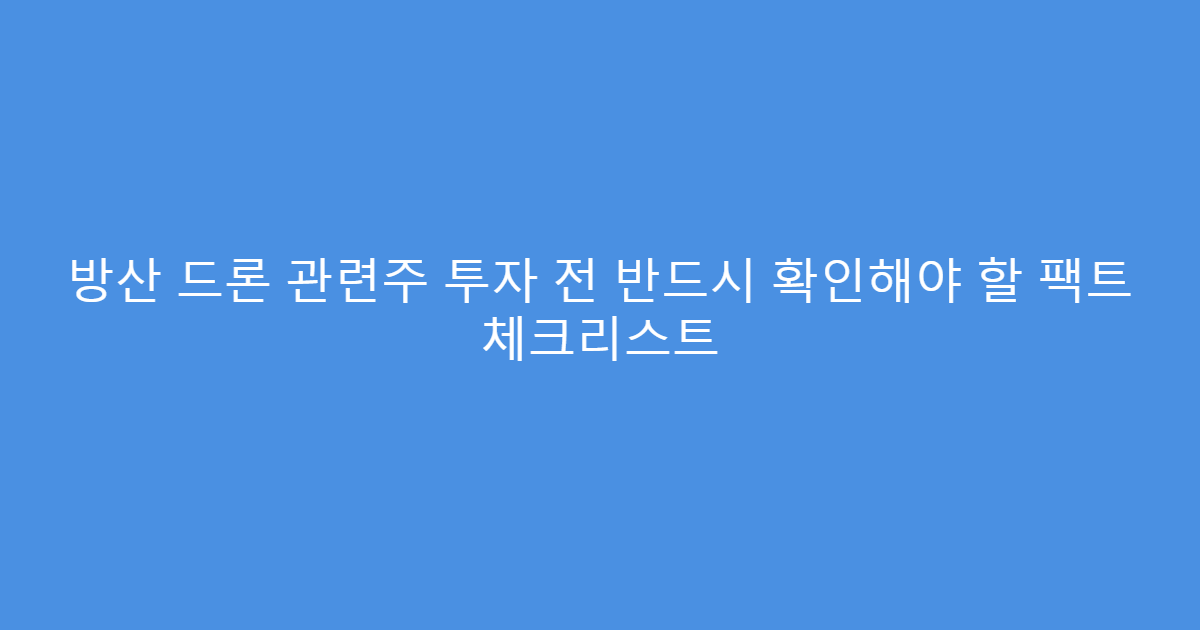 방산 드론 관련주 투자 전 반드시 확인해야 할 팩트 체크리스트