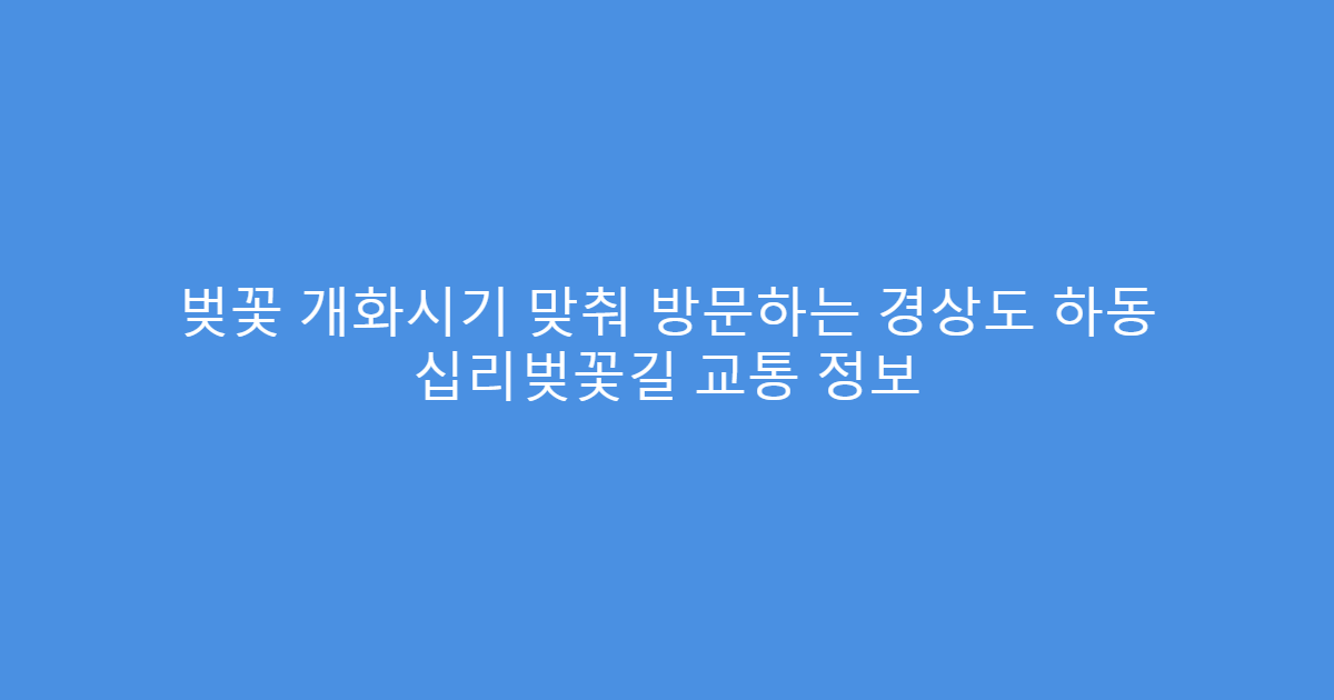 벚꽃 개화시기 맞춰 방문하는 경상도 하동 십리벚꽃길 교통 정보