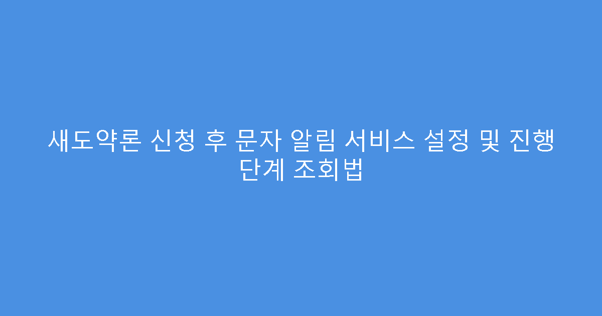새도약론 신청 후 문자 알림 서비스 설정 및 진행 단계 조회법